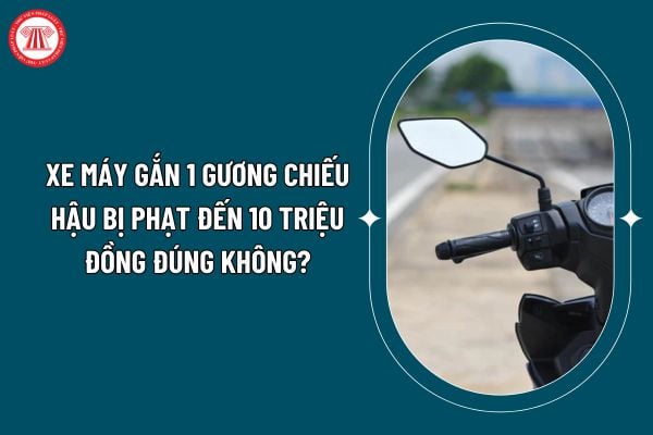 Có đúng xe máy gắn 1 gương chiếu hậu bị phạt đến 10 triệu đồng không? Mức xử phạt về gương chiếu hậu theo Nghị định 168/2024? (Hình từ internet)