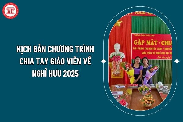 Kịch bản chương trình chia tay giáo viên về nghỉ hưu 2025? Mẫu kịch bản chương trình chia tay giáo viên về nghỉ hưu? (Hình từ internet)