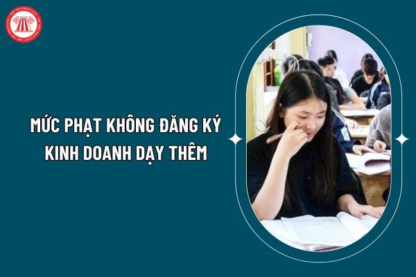 Mức phạt không đăng ký kinh doanh dạy thêm 2025 là bao nhiêu? Không đăng ký kinh doanh dạy thêm 2025 bị phạt bao nhiêu tiền? (Hình từ internet)