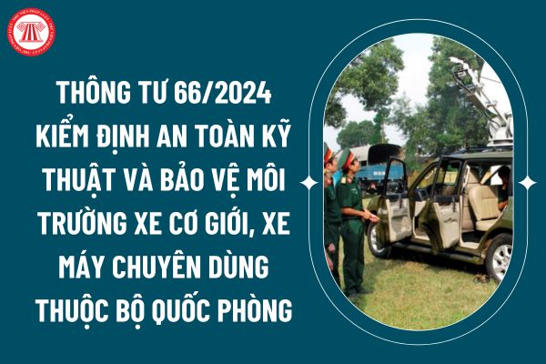 Thông tư 66/2024 kiểm định an toàn kỹ thuật và bảo vệ môi trường xe cơ giới, xe máy chuyên dùng thuộc Bộ Quốc phòng? (Ảnh từ internet)