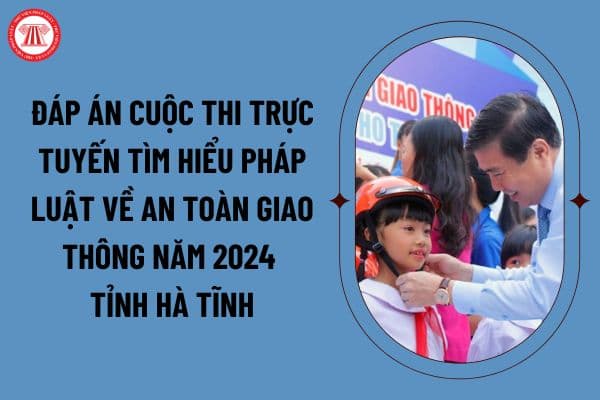 Chi tiết đáp án cuộc thi trực tuyến tìm hiểu pháp luật về an toàn giao thông năm 2024 tỉnh Hà Tĩnh mới nhất? (Ảnh từ internet)