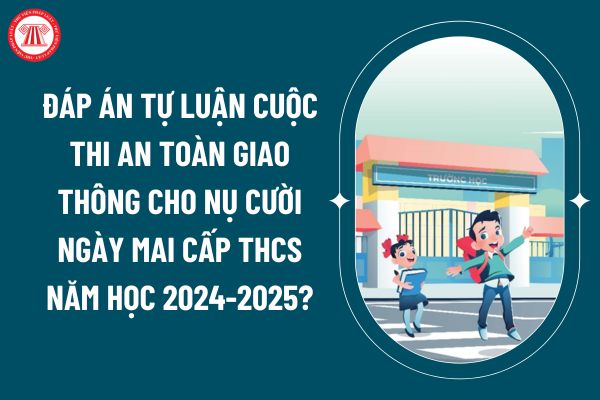 Đáp án tự luận cuộc thi An toàn giao thông cho nụ cười ngày mai cấp THCS năm học 2024-2025? (Ảnh từ internet)