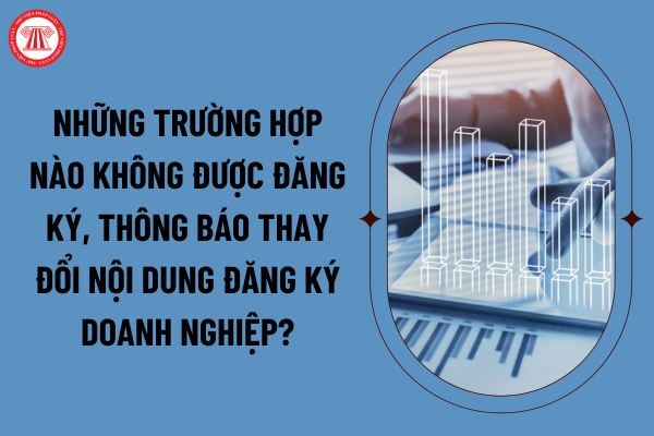 Những trường hợp nào không được đăng ký, thông báo thay đổi nội dung đăng ký doanh nghiệp hiện nay? (Ảnh từ internet)