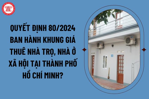 Quyết định 80/2024 ban hành khung giá thuê nhà trọ, nhà ở xã hội tại thành phố Hồ Chí Minh áp dụng từ 21 10 2024? (Ảnh từ internet)