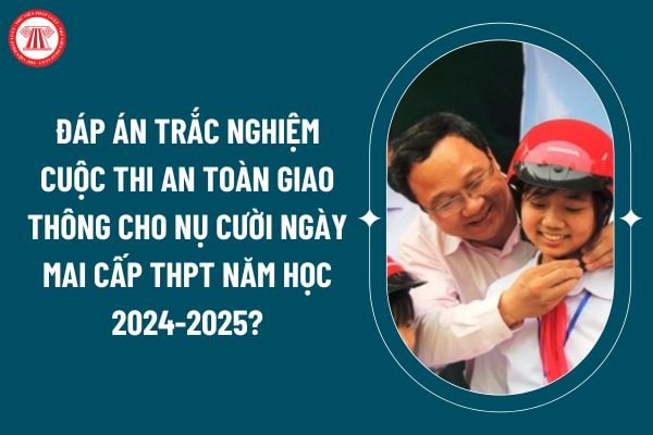 Đáp án trắc nghiệm cuộc thi An toàn giao thông cho nụ cười ngày mai cấp THPT năm học 2024-2025? (Ảnh từ internet)