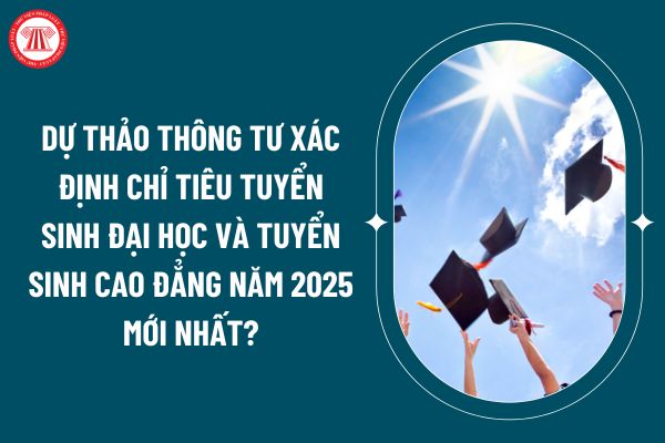 Dự thảo Thông tư xác định chỉ tiêu tuyển sinh đại học và tuyển sinh cao đẳng năm 2025 mới nhất? (Hình từ internet)