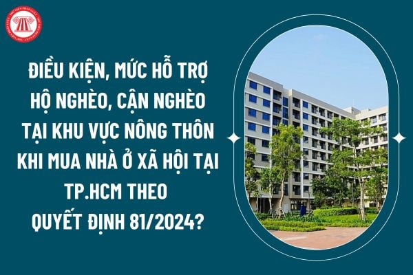 Mức hỗ trợ hộ nghèo, cận nghèo tại khu vực nông thôn khi mua nhà ở xã hội tại TP.HCM theo Quyết định 81/2024?