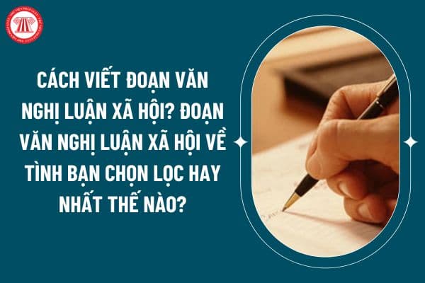 Cách viết đoạn văn nghị luận xã hội? Đoạn văn nghị luận xã hội về tình bạn chọn lọc hay nhất thế nào? (Hình từ internet)