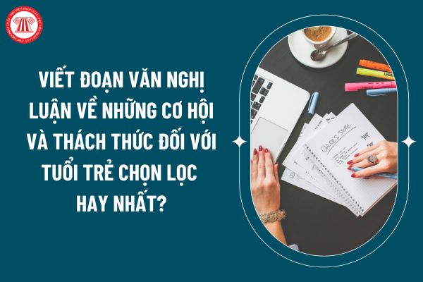 Viết đoạn văn nghị luận về những cơ hội và thách thức đối với tuổi trẻ chọn lọc hay nhất? Mẫu bài nghị luận về những cơ hội và thách thức đối với tuổi trẻ? (Hình từ internet)