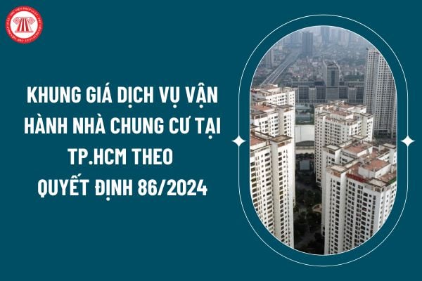 Khung giá dịch vụ vận hành nhà chung cư tại TP.HCM theo Quyết định 86/2024 áp dụng từ ngày 21 10? (Hình từ internet)