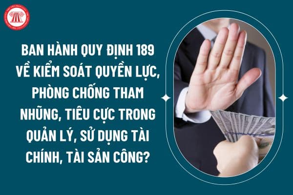 Ban hành Quy định 189 về kiểm soát quyền lực, phòng chống tham nhũng, tiêu cực trong quản lý, sử dụng tài chính, tài sản công? (Hình từ internet)