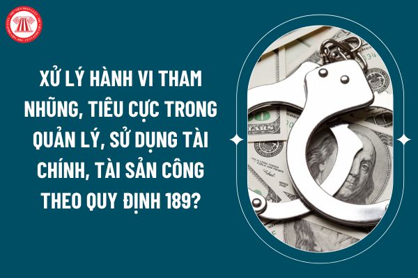 Xử lý hành vi tham nhũng, tiêu cực trong quản lý, sử dụng tài chính, tài sản công theo Quy định 189 như thế nào? (Hình từ internet)