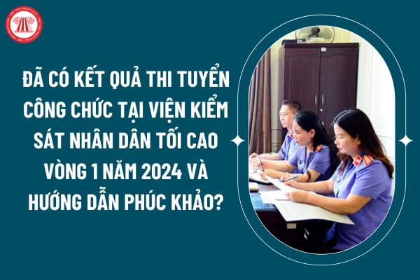 Đã có kết quả thi tuyển công chức tại Viện kiểm sát nhân dân tối cao vòng 1 năm 2024 và hướng dẫn phúc khảo? (Hình từ internet)