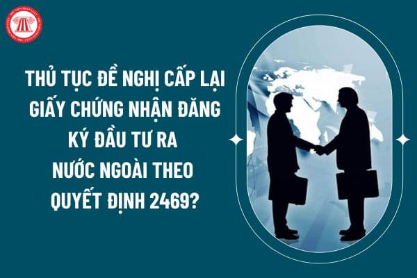 Thủ tục đề nghị cấp lại Giấy chứng nhận đăng ký đầu tư ra nước ngoài theo Quyết định 2469 thế nào? (Hình từ internet)