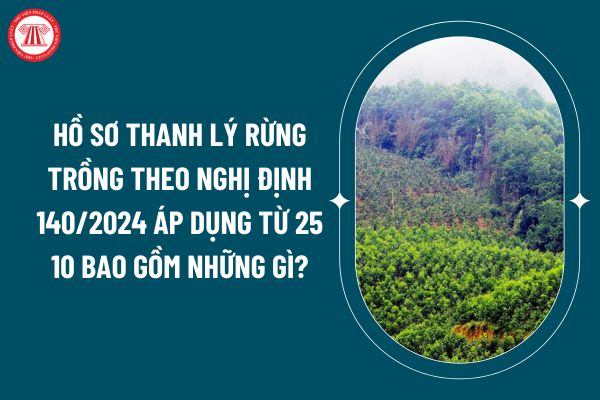 Hồ sơ thanh lý rừng trồng theo Nghị định 140/2024 áp dụng từ 25 10 bao gồm những gì? Trình tự, thủ tục thanh lý rừng trồng như thế nào? (Hình từ internet)