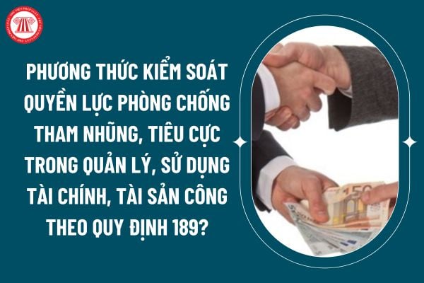 Phương thức kiểm soát quyền lực phòng chống tham nhũng, tiêu cực trong quản lý, sử dụng tài chính, tài sản công theo Quy định 189 (Hình từ internet)