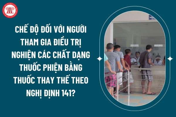 Chế độ đối với người tham gia điều trị nghiện các chất dạng thuốc phiện bằng thuốc thay thế theo Nghị định 141? (Hình từ internet)