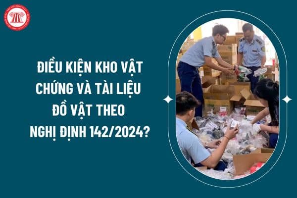 Điều kiện kho vật chứng và tài liệu đồ vật theo Nghị định 142/2024 như thế nào? Trách nhiệm của cơ quan quản lý kho vật chứng và tài liệu đồ vật? (Hình từ internet)