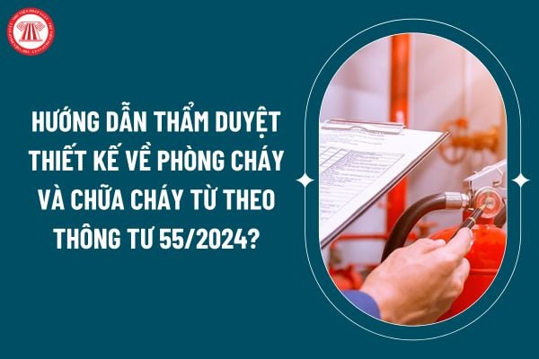 Hướng dẫn thẩm duyệt thiết kế về phòng cháy và chữa cháy từ theo Thông tư 55/2024 áp dụng từ 16 12? (Hình từ internet)