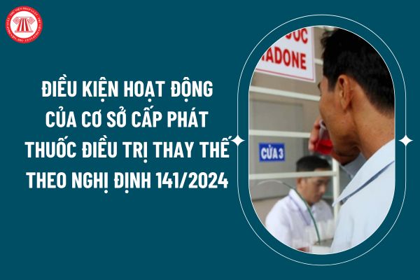 Điều kiện hoạt động của cơ sở cấp phát thuốc điều trị thay thế theo Nghị định 141/2024 gồm những gì? (Hình từ internet)