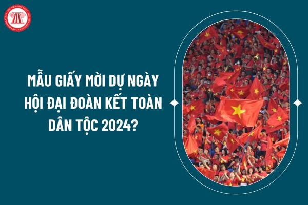 Mẫu giấy mời dự Ngày hội Đại đoàn kết toàn dân tộc 2024? Tải về Mẫu giấy mời dự Ngày hội Đại đoàn kết toàn dân tộc 2024 ở đâu? (Hình từ internet)