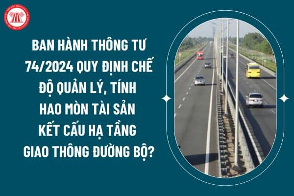 Ban hành Thông tư 74/2024 quy định chế độ quản lý, tính hao mòn tài sản kết cấu hạ tầng giao thông đường bộ đúng không? (Hình từ internet)