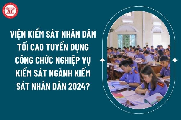 Viện kiểm sát Nhân dân Tối cao tuyển dụng công chức nghiệp vụ kiểm sát ngành Kiểm sát nhân dân năm 2024 đúng không? (Hình từ internet)