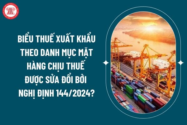 Tải về Biểu thuế xuất khẩu theo Danh mục mặt hàng chịu thuế được sửa đổi bởi Nghị định 144/2024 ở đâu? (Hình từ internet)