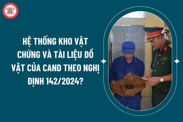 Hệ thống kho vật chứng và tài liệu đồ vật của Công an nhân dân theo Nghị định 142/2024 được quy định thế nào? (Hình từ internet)