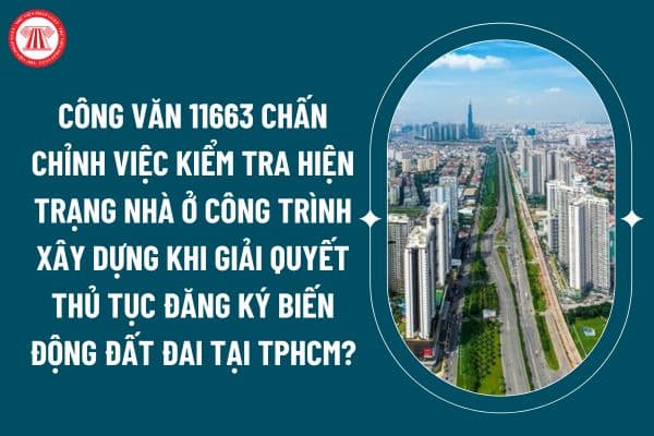 Công văn 11663 chấn chỉnh việc kiểm tra hiện trạng nhà ở công trình xây dựng khi giải quyết thủ tục đăng ký biến động đất đai tại TPHCM thế nào? (Hình từ internet)