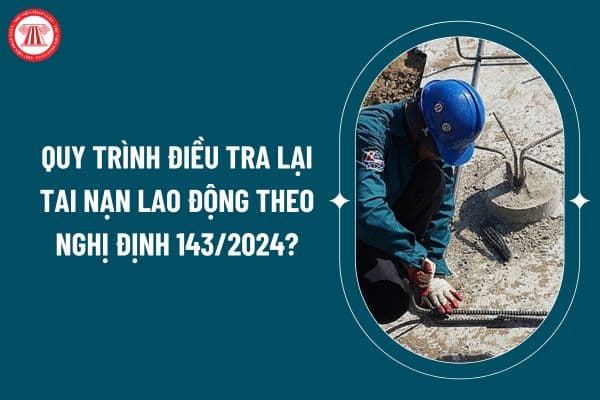 Quy trình điều tra lại tai nạn lao động theo Nghị định 143/2024 được quy định như thế nào? Chi phí điều tra lại tai nạn lao động do ai trả? (Hình từ internet)