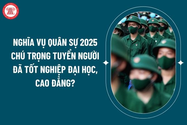 Nghĩa vụ quân sự 2025 chú trọng tuyển người đã tốt nghiệp đại học, cao đẳng đúng không? Nghĩa vụ quân sự 2025 có mấy đợt tuyển quân? (Hình từ internet)