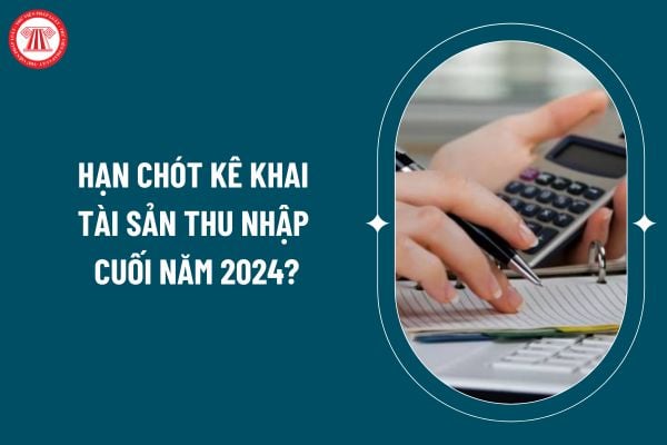 Hạn chót kê khai tài sản thu nhập cuối năm 2024 là khi nào? Đối tượng nào phải kê khai tài sản thu nhập hằng năm? (Hình từ internet)