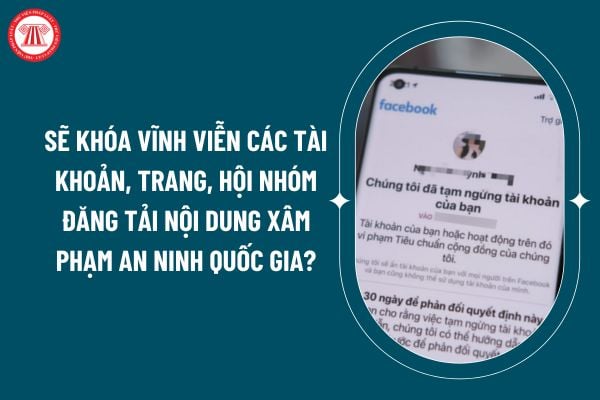 Sẽ khóa vĩnh viễn các tài khoản, trang, hội nhóm đăng tải nội dung xâm phạm an ninh quốc gia đúng không? Điều kiện đối với mạng xã hội theo Nghị định 147/2024? (Hình từ internet)