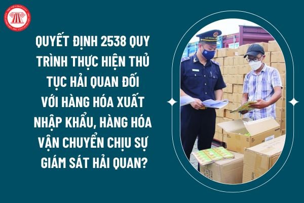 Quyết định 2538 quy trình thực hiện thủ tục hải quan đối với hàng hóa xuất nhập khẩu, hàng hóa vận chuyển chịu sự giám sát hải quan thế nào? (Hình từ internet)