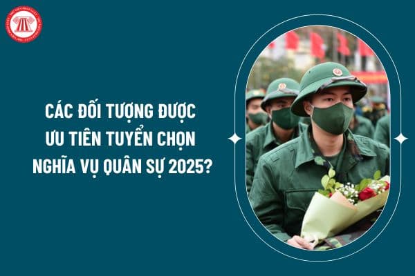 Các đối tượng được ưu tiên tuyển chọn nghĩa vụ quân sự 2025 theo Hướng dẫn mới nhất của Bộ Quốc phòng thế nào? (Hình từ internet)