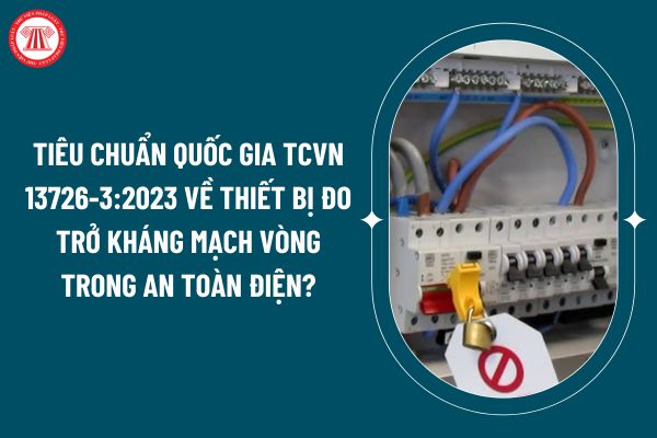 Tiêu chuẩn quốc gia TCVN 13726-3:2023 về thiết bị đo trở kháng mạch vòng trong an toàn điện của hệ thống phân phối điện hạ áp thế nào? (Hình từ internet)