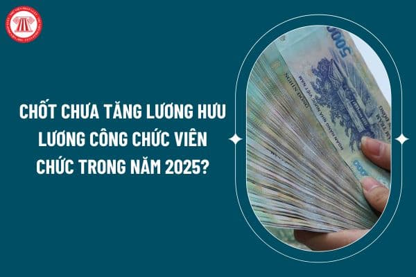 Chốt chưa tăng lương hưu lương công chức viên chức trong năm 2025 đúng không? Lương cơ bản của người lao động hiện nay thế nào? (Hình từ internet)