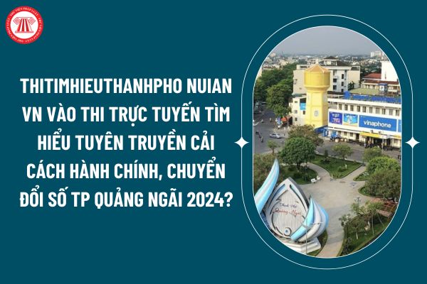 thitimhieuthanhpho nuian vn vào thi cuộc thi trực tuyến tìm hiểu tuyên truyền Cải cách hành chính, Chuyển đổi số thành phố Quảng Ngãi năm 2024? (Hình từ internet)