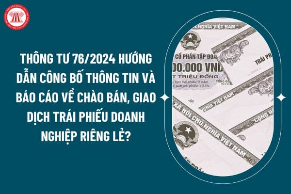 Thông tư 76/2024 hướng dẫn công bố thông tin và báo cáo về chào bán, giao dịch trái phiếu doanh nghiệp riêng lẻ thế nào? (Hình từ internet)