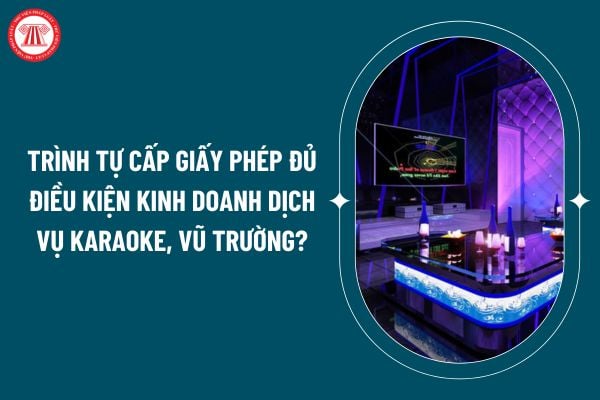 Trình tự cấp Giấy phép đủ điều kiện kinh doanh dịch vụ karaoke, vũ trường theo Nghị định 148/2024 thế nào? (Hình từ internet)