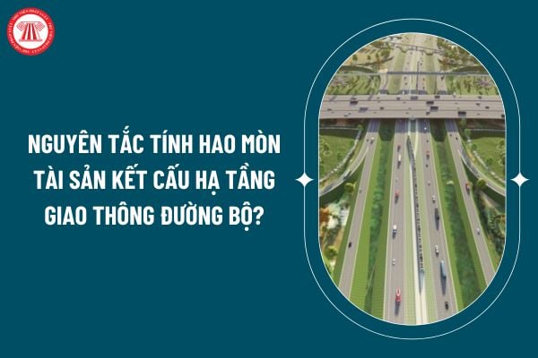 Nguyên tắc tính hao mòn tài sản kết cấu hạ tầng giao thông đường bộ theo Thông tư 74/2024 thế nào? (Hình từ internet)