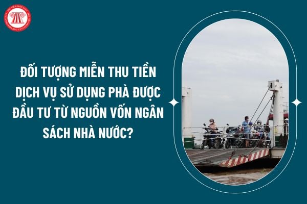 Đối tượng miễn thu tiền dịch vụ sử dụng phà được đầu tư từ nguồn vốn ngân sách Nhà nước theo Thông tư 33/2024 thế nào? (Hình từ internet)