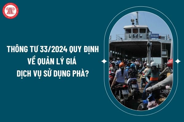 Thông tư 33/2024 quy định về quản lý giá dịch vụ sử dụng phà được đầu tư từ nguồn vốn ngân sách Nhà nước thế nào? (Hình từ internet)