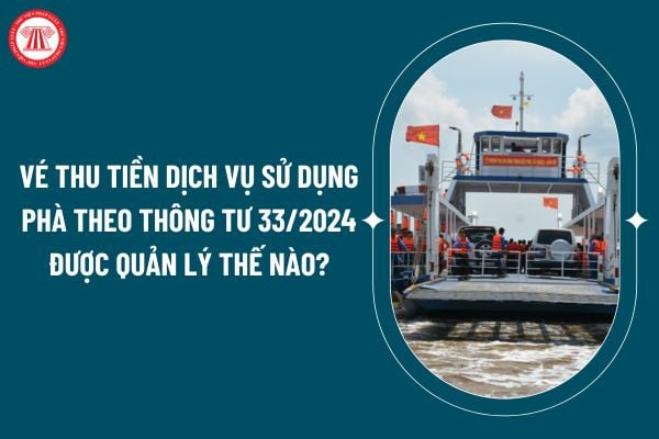 Vé thu tiền dịch vụ sử dụng phà theo Thông tư 33/2024 được quản lý thế nào? Trách nhiệm của đơn vị quản lý bến phà ra sao? (Hình từ internet)