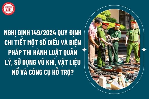 Nghị định 149/2024 quy định chi tiết một số điều và biện pháp thi hành Luật Quản lý, sử dụng vũ khí, vật liệu nổ và công cụ hỗ trợ thế nào? (Hình từ internet)