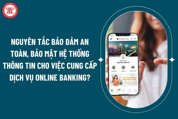 Nguyên tắc bảo đảm an toàn, bảo mật hệ thống thông tin cho việc cung cấp dịch vụ Online Banking theo Thông tư 50/2024 thế nào? (Hình từ internet)