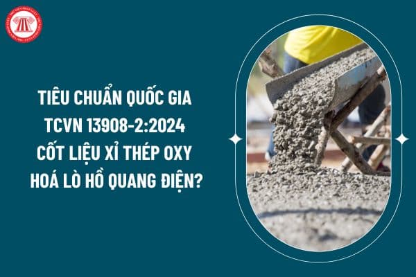 Tiêu chuẩn quốc gia TCVN 13908-2:2024 cốt liệu xỉ thép oxy hoá lò hồ quang điện dùng chế tạo bê tông xi măng thông thường thế nào? (Hình từ internet)