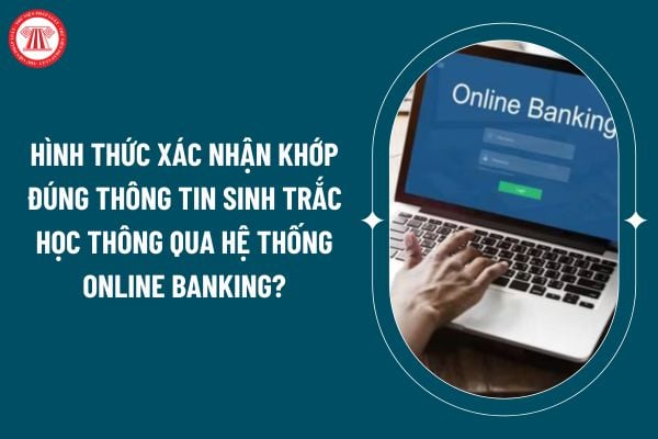 Hình thức xác nhận khớp đúng thông tin sinh trắc học thông qua hệ thống Online Banking cần đáp ứng yêu cầu tối thiểu nào theo Thông tư 50/2024? (Hình từ internet)