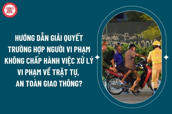 Hướng dẫn giải quyết trường hợp người vi phạm không chấp hành việc xử lý vi phạm về trật tự, an toàn giao thông theo Thông thư 69/2024? (Hình từ internet)